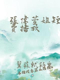 张伟萱姐短剧免费播放