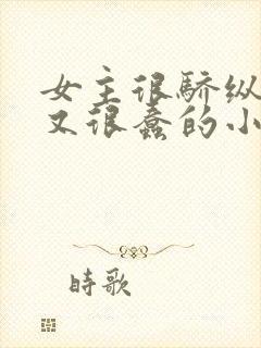 女主很骄纵恶毒又很蠢的小说