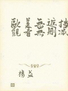 欧美无遮挡在线观看无删减