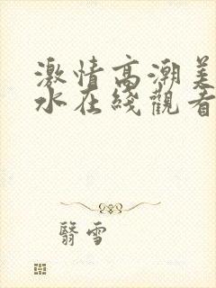 激情高潮美女喷水在线观看