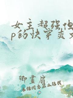 女主超强但无cp的快穿爽文