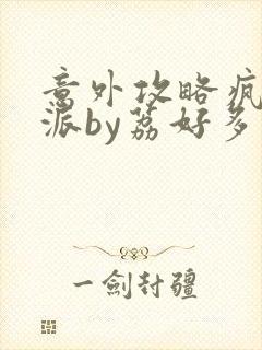 意外攻略疯批反派by荔好多枝小说全文