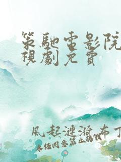 策驰电影院 电视剧免费