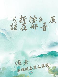 《折腰》原著小说在哪看