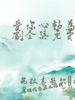 爱你心动为止短剧全集免费观看