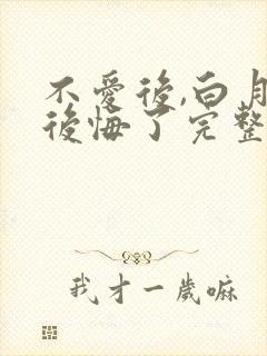 不爱后,白月光后悔了完整版短剧