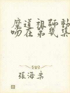 魔道祖师动漫亲吻在第几集