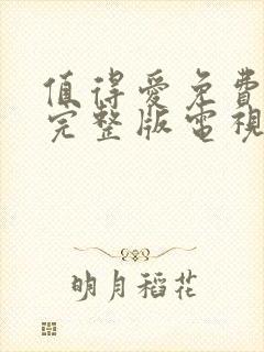 值得爱免费观看完整版电视剧