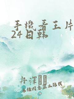 手机看王片1024日韩