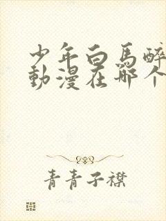 少年白马醉春风动漫在哪个平台播放