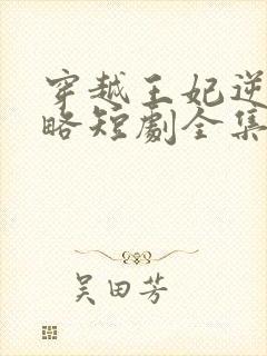 穿越王妃逆袭攻略短剧全集完整版