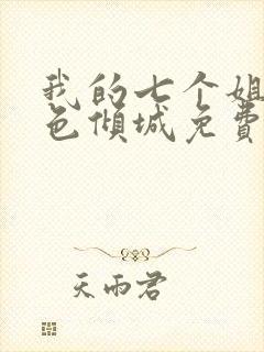 我的七个姐姐绝色倾城免费读小说