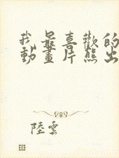 我最喜欢的一部动画片熊出没