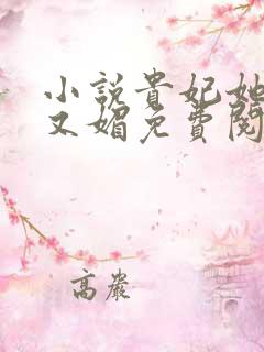 小说贵妃她又娇又媚免费阅读