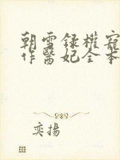 朝雪录权宠之仵作医妃全本