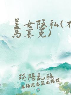 美女隐私(不打马赛克)