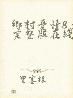 乡村爱情8免费完整版在线观看全集