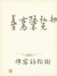 美女隐私部位没有马赛克