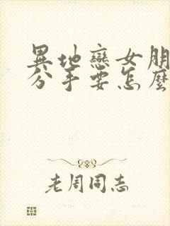 异地恋女朋友提分手要怎么挽回