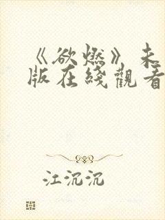 《欲燃》未删减版在线观看