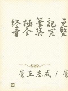 终极笔记免费观看全集完整版40集