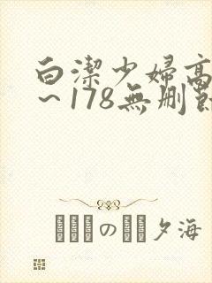 白洁少妇高义1～178无删节