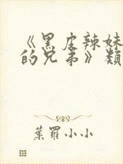 《黑皮辣妹是我的兄弟》类似