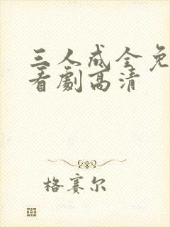 三人成全免费观看剧高清