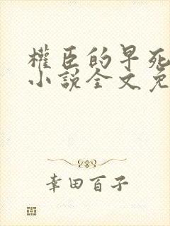 权臣的早死原配小说全文免费阅读