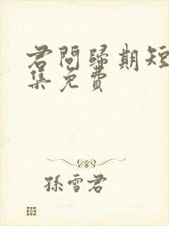 君问归期短剧全集免费