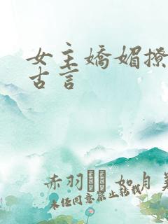 女主娇媚撩人的古言