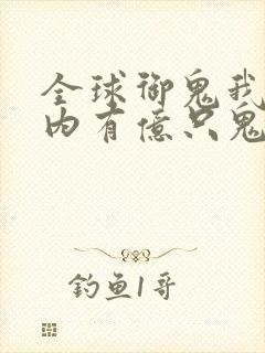 全球御鬼我的体内有亿只鬼小说