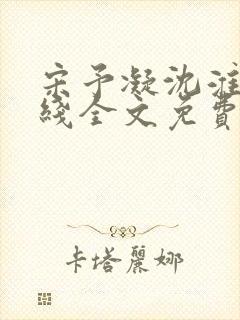 宋予凝沈淮川在线全文免费阅读