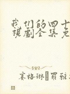 我们的四十年电视剧全集免费播放