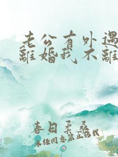 老公有外遇要求离婚我不离怎么办