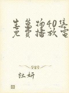 生万物40集全免费播放电视剧