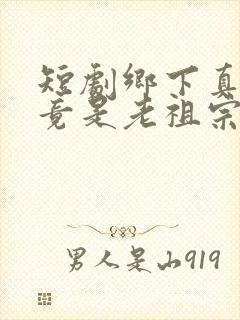 短剧乡下真千金竟是老祖宗第二部在线观看