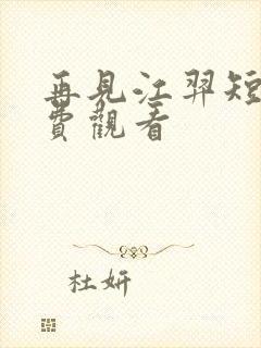 再见江羿短剧免费观看