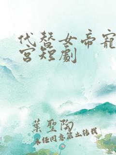 代替女帝宠幸后宫短剧