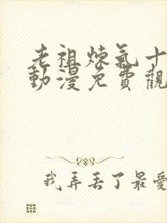 老祖炼气十万年动漫免费观看