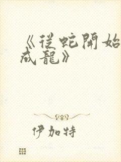 《从蛇开始进化成龙》