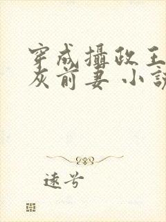 穿成摄政王的炮灰前妻 小说