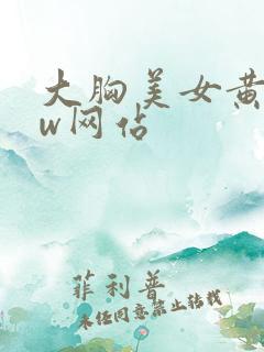 大胸美女黄www网站