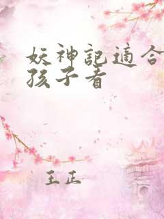 妖神记适合多大孩子看