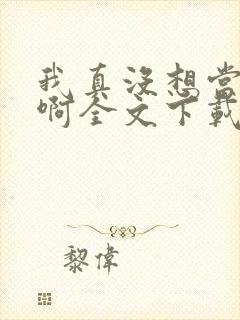 我真没想当皇帝啊全文下载