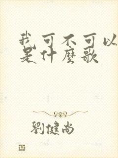 我可不可以爱你是什么歌