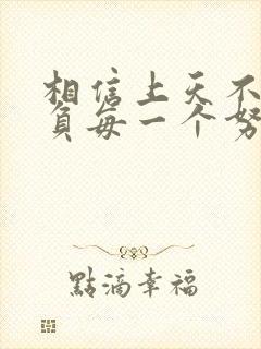 相信上天不会辜负每一个努力的人