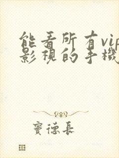 能看所有vip影视的手机软件app