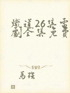 炽道26集电视剧全集免费观看