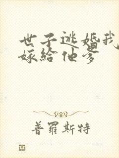 世子逃婚我转身嫁给他爹